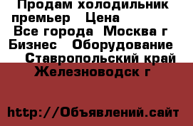 Продам холодильник премьер › Цена ­ 28 000 - Все города, Москва г. Бизнес » Оборудование   . Ставропольский край,Железноводск г.